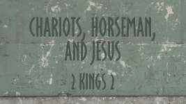Chariots, Horseman, and Jesus