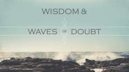 Wisdom and Waves of Doubt